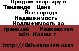 Продам квартиру в Таиланде › Цена ­ 3 500 000 - Все города Недвижимость » Недвижимость за границей   . Ивановская обл.,Кохма г.